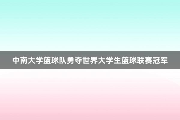 中南大学篮球队勇夺世界大学生篮球联赛冠军